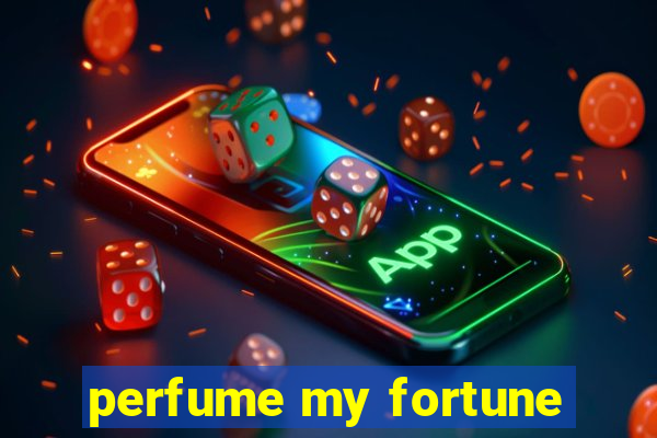 perfume my fortune